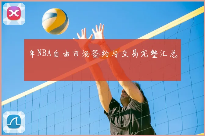 年NBA自由市场签约与交易完整汇总